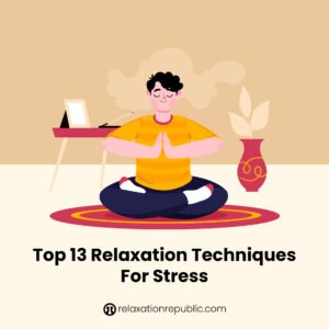 Top 13 Relaxation Techniques For Stress