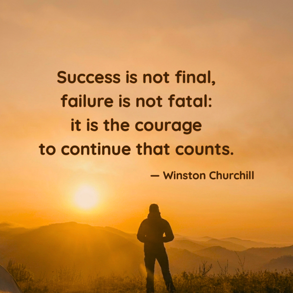 Success is not final, failure is not fatal it is the courage to continue that counts