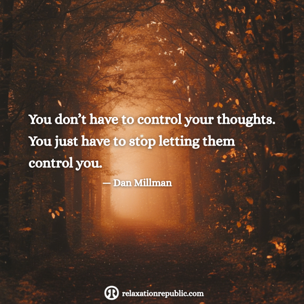 You don’t have to control your thoughts.